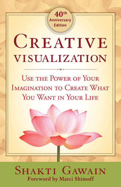 Book cover of Creative Visualization - 40th Anniversary Edition: Use the Power of Your Imagination to Create What You Want in Your Life