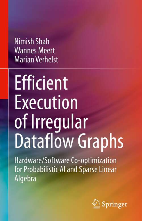 Book cover of Efficient Execution of Irregular Dataflow Graphs: Hardware/Software Co-optimization for Probabilistic AI and Sparse Linear Algebra (1st ed. 2023)