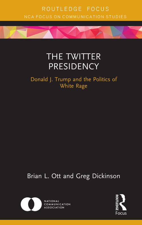 Book cover of The Twitter Presidency: Donald J. Trump and the Politics of White Rage (NCA Focus on Communication Studies)
