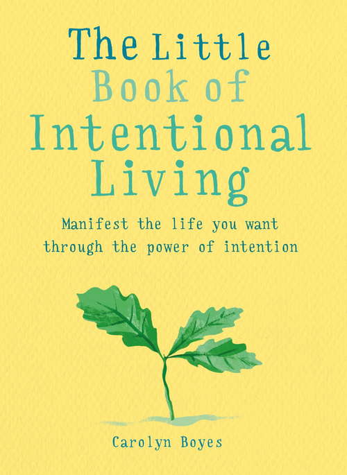 The Little Book of Intentional Living: Create the life you want through the power of intention