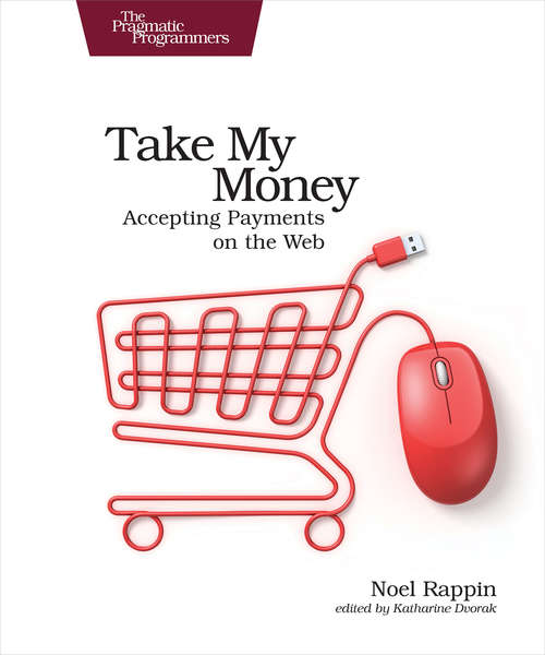 Book cover of Take My Money: Accepting Payments on the Web