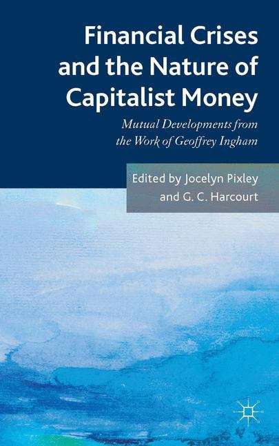Book cover of Financial Crises and the Nature of Capitalist Money: Mutual Developments from the Work of Geoffrey Ingham