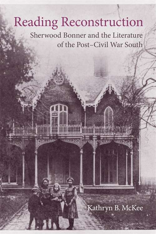 Reading Reconstruction: Sherwood Bonner and the Literature of the Post-Civil War South (Southern Literary Studies)