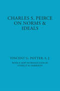 Charles S. Peirce: On Norms and Ideals (American Philosophy #No. 6)