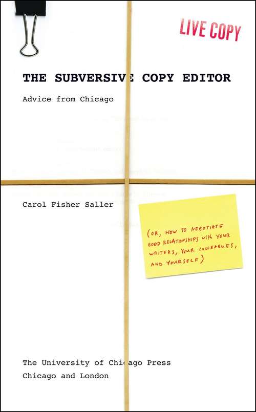 The Subversive Copy Editor: Advice From Chicago (or, How to Negotiate Good Relationships with Your Writers, Your Colleagues, and Yourself)