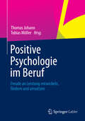 Positive Psychologie im Beruf: Freude an Leistung entwickeln, fördern und umsetzen