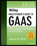 Wiley Practitioner's Guide to GAAS 2020: Covering all SASs, SSAEs, SSARSs, and Interpretations (Wiley Regulatory Reporting #101)