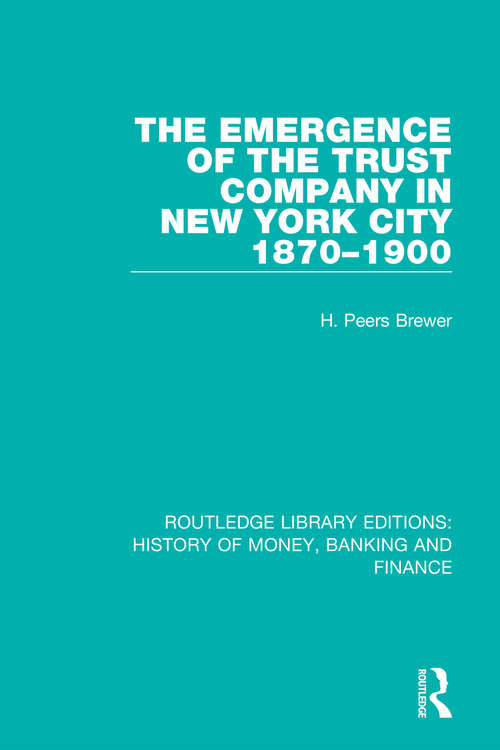 Book cover of The Emergence of the Trust Company in New York City 1870-1900 (Routledge Library Editions: History of Money, Banking and Finance #4)