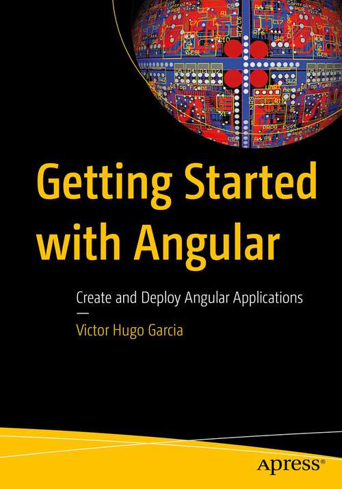 Book cover of Getting Started with Angular: Create and Deploy Angular Applications (1st ed.)