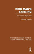 Rich Man's Farming: The Crisis in Agriculture (Routledge Library Editions: Agribusiness and Land Use #10)