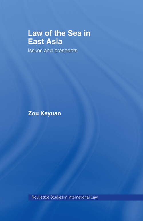 Law of the Sea in East Asia: Issues and Prospects (Routledge Studies in International Law #5)