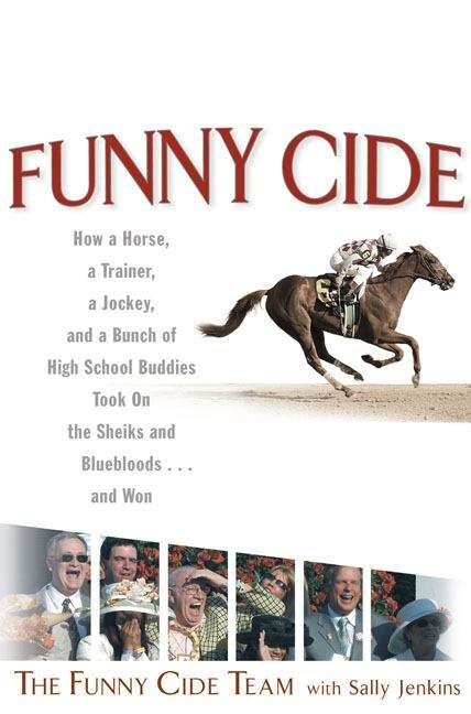Funny Cide: How a Horse, a Trainer, a Jockey, and a Bunch of High School Buddies Took On the Sheiks and Bluebloods... and Won