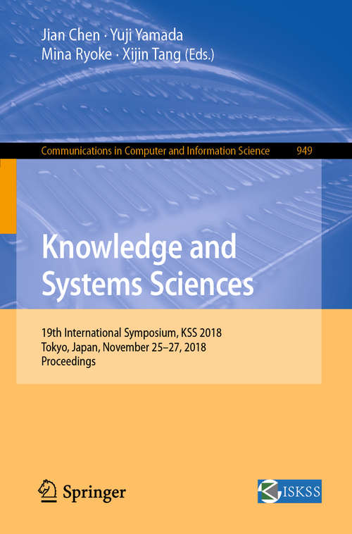 Knowledge and Systems Sciences: 19th International Symposium, KSS 2018, Tokyo, Japan, November 25-27, 2018, Proceedings (Communications in Computer and Information Science #949)