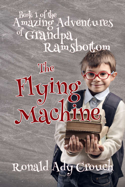Book cover of The Flying Machine: The Amazing Adventures of Grandpa Ramsbotton (The Amazing Adventures of Grandpa Ramsbotton #1)