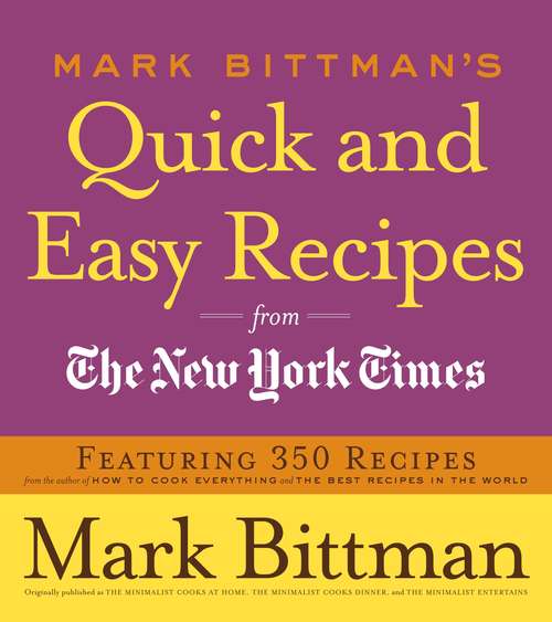 Mark Bittman's Quick and Easy Recipes from the New York Times: Featuring 350 recipes from the author of HOW TO COOK EVERYTHING and THE BEST