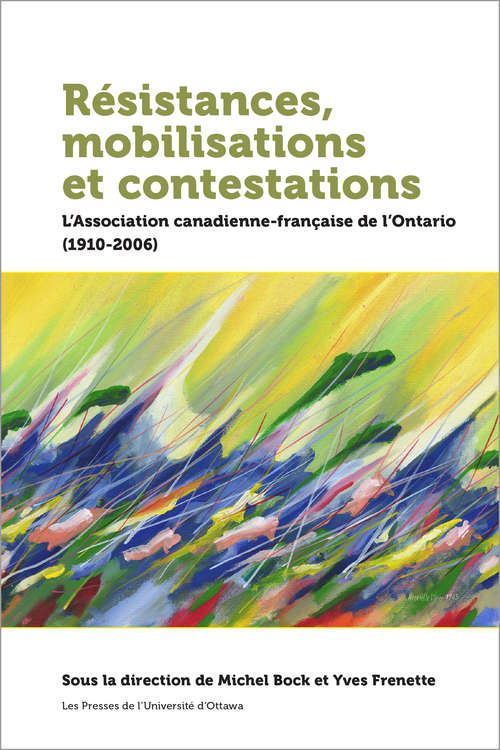 Résistances, mobilisations et contestations: L’Association canadienne-française de l’Ontario (1910-2006) (Collection Amérique française)