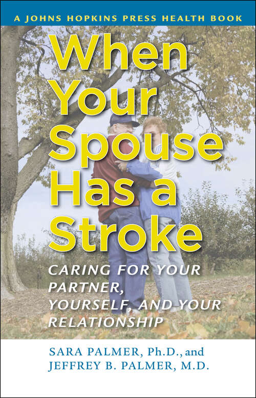 When Your Spouse Has a Stroke: Caring for Your Partner, Yourself, and Your Relationship (A Johns Hopkins Press Health Book)