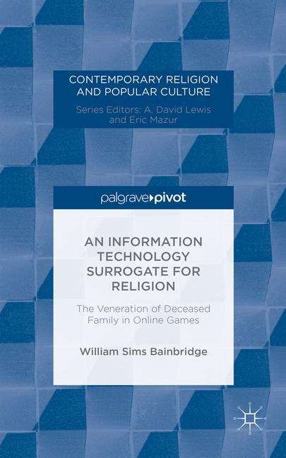Book cover of An Information Technology Surrogate for Religion: The Veneration of Deceased Family in Online Games