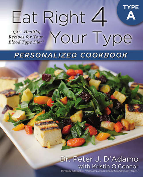Book cover of Eat Right 4 Your Type Personalized Cookbook Type A: 150+ Healthy Recipes For Your Blood Type Diet (Eat Right 4 Your Type)