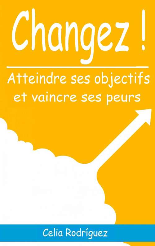 Book cover of CHANGEZ ! ATTEINDRE SES OBJECTIFS ET VAINCRE SES PEURS