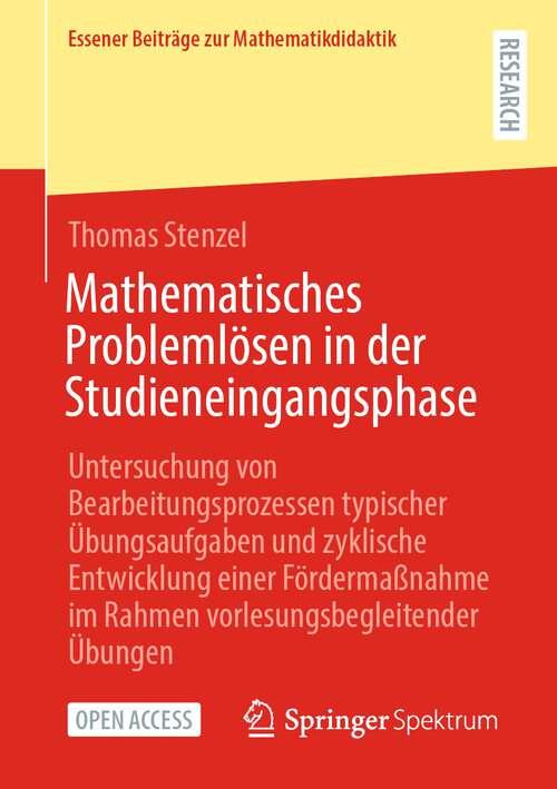 Book cover of Mathematisches Problemlösen in der Studieneingangsphase: Untersuchung von Bearbeitungsprozessen typischer Übungsaufgaben und zyklische Entwicklung einer Fördermaßnahme im Rahmen vorlesungsbegleitender Übungen (1. Aufl. 2023) (Essener Beiträge zur Mathematikdidaktik)