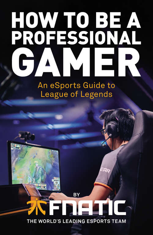 Book cover of How To Be a Professional Gamer: An eSports Guide to League of Legends