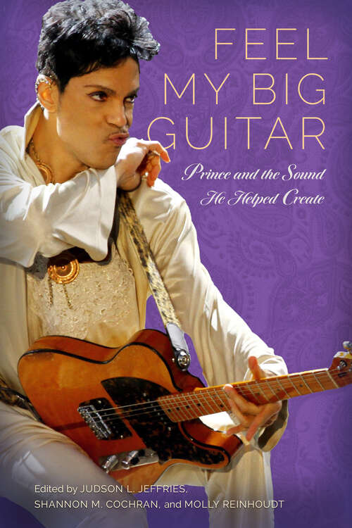 Book cover of Feel My Big Guitar: Prince and the Sound He Helped Create (EPUB SINGLE) (American Made Music Series)