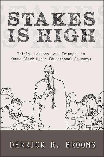 Book cover of Stakes Is High: Trials, Lessons, and Triumphs in Young Black Men's Educational Journeys (SUNY series, Critical Race Studies in Education)