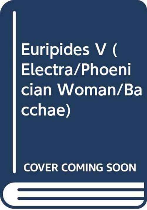 Book cover of Euripides V (Electra/Phoenician Woman/Bacchae)