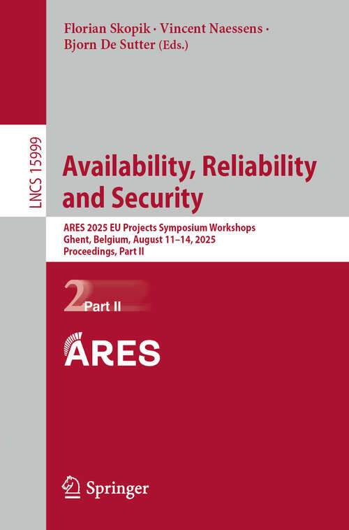 Book cover of Availability, Reliability and Security: ARES 2025 EU Projects Symposium Workshops, Ghent, Belgium, August 11–14, 2025, Proceedings, Part II (Lecture Notes in Computer Science #15999)