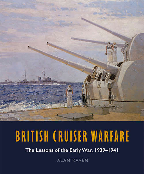 Book cover of British Cruiser Warfare: The Lessons of the Early War, 1939–1941