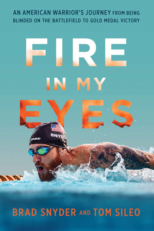 Fire in My Eyes: An American Warrior's Journey from Being Blinded on the Battlefield to Gold Medal Victory