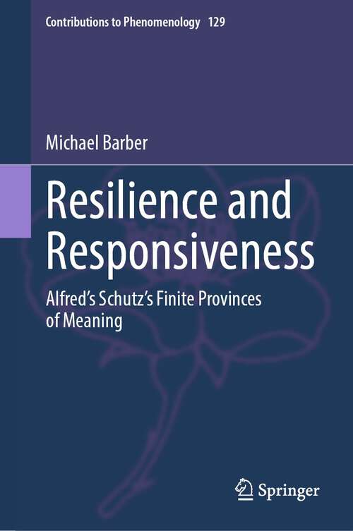 Book cover of Resilience and Responsiveness: Alfred’s Schutz’s Finite Provinces of Meaning (2024) (Contributions to Phenomenology #129)