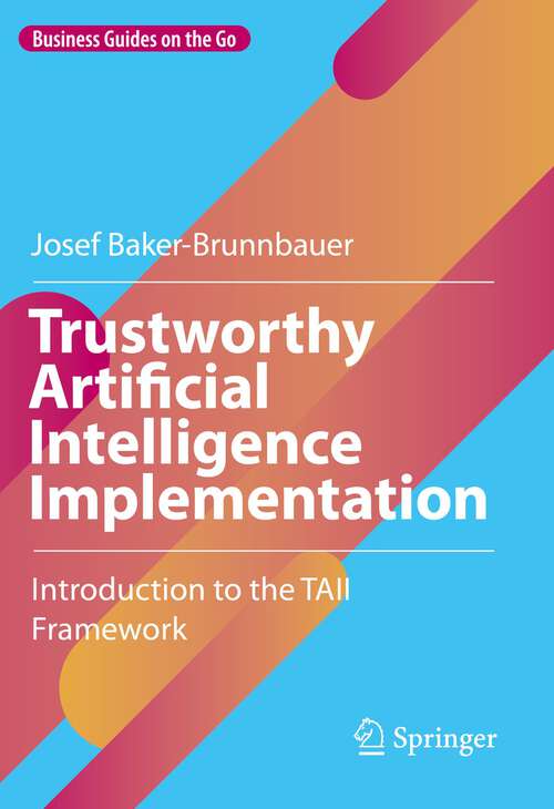 Trustworthy Artificial Intelligence Implementation: Introduction to the TAII Framework (Business Guides on the Go)