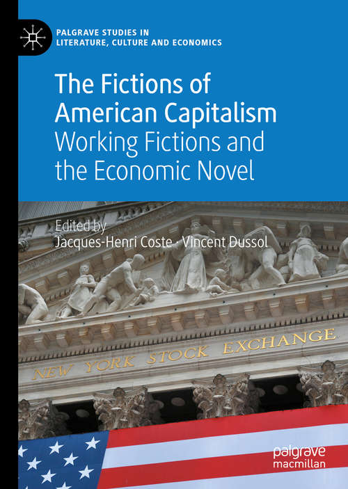 The Fictions of American Capitalism: Working Fictions and the Economic Novel (Palgrave Studies in Literature, Culture and Economics)