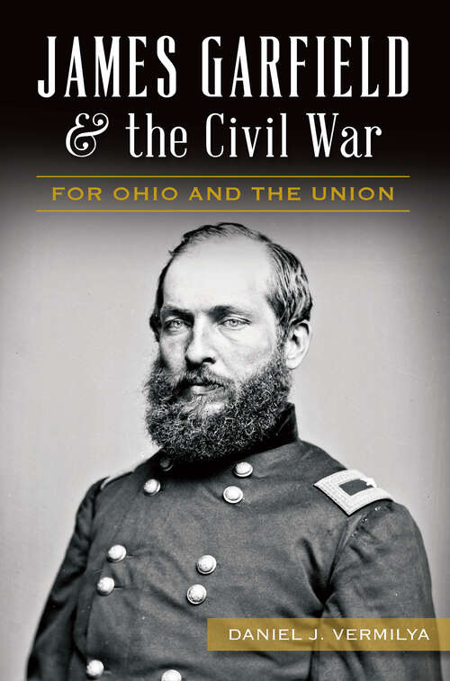 Book cover of James Garfield & the Civil War: For Ohio and the Union