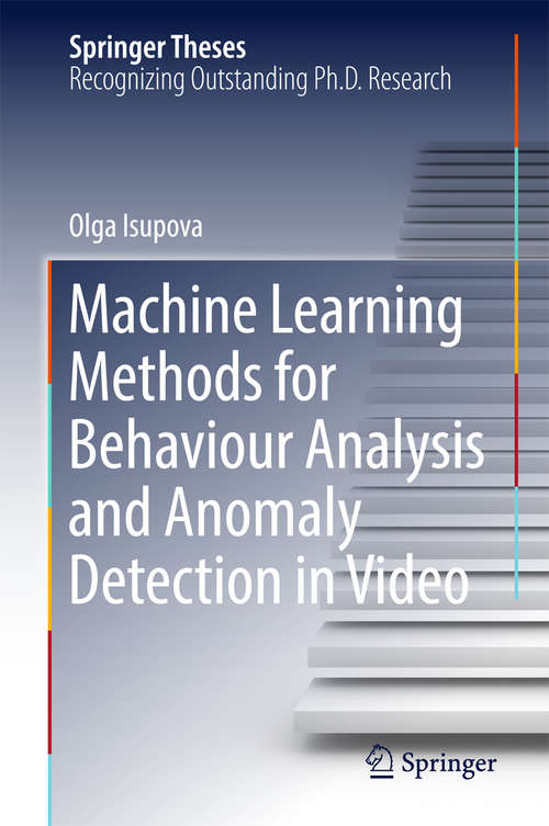 Book cover of Machine Learning Methods for Behaviour Analysis and Anomaly Detection in Video (Springer Theses)