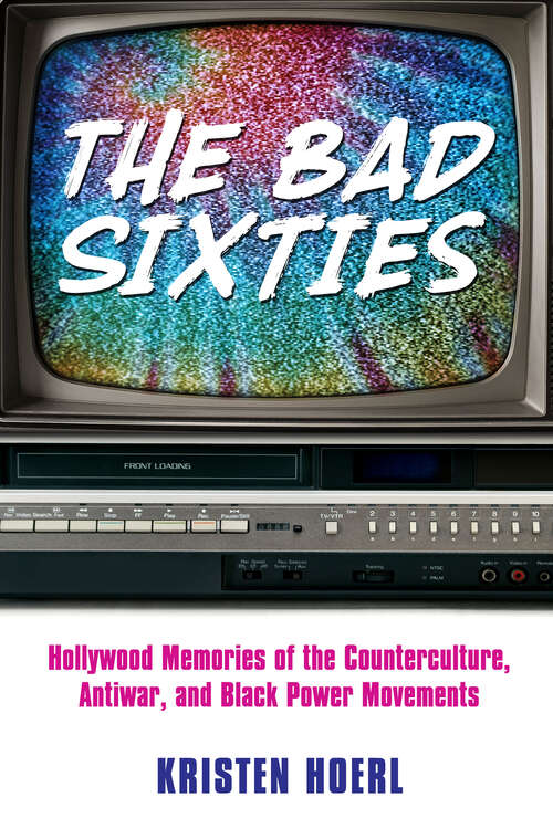 Book cover of The Bad Sixties: Hollywood Memories of the Counterculture, Antiwar, and Black Power Movements (EPub Single) (Race, Rhetoric, and Media Series)
