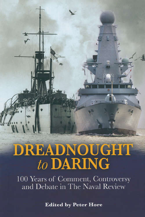 Dreadnought to Daring: 100 Years of Comment, Controversy and Debate in The Naval Review