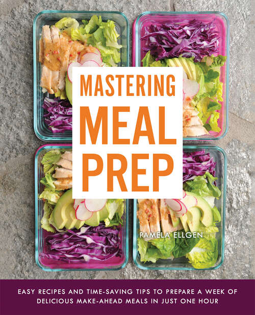Book cover of Mastering Meal Prep: Easy Recipes and Time-Saving Tips to Prepare a Week of Delicious Make-Ahead Meals in just One Hour