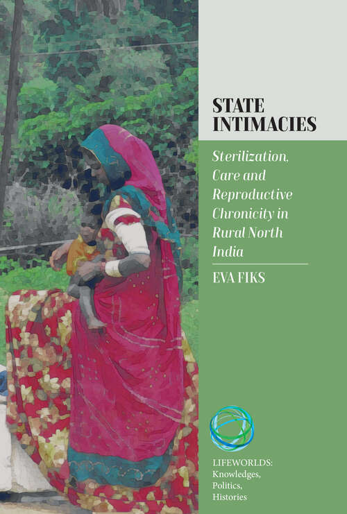 Book cover of State Intimacies: Sterilization, Care and Reproductive Chronicity in Rural North India (Lifeworlds: Knowledges, Politics, Histories #4)