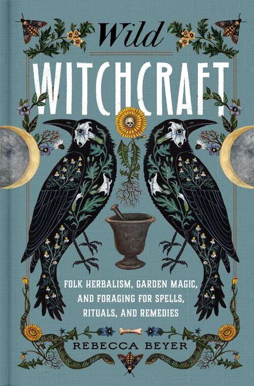 Book cover of Wild Witchcraft: Folk Herbalism, Garden Magic, and Foraging for Spells, Rituals, and Remedies