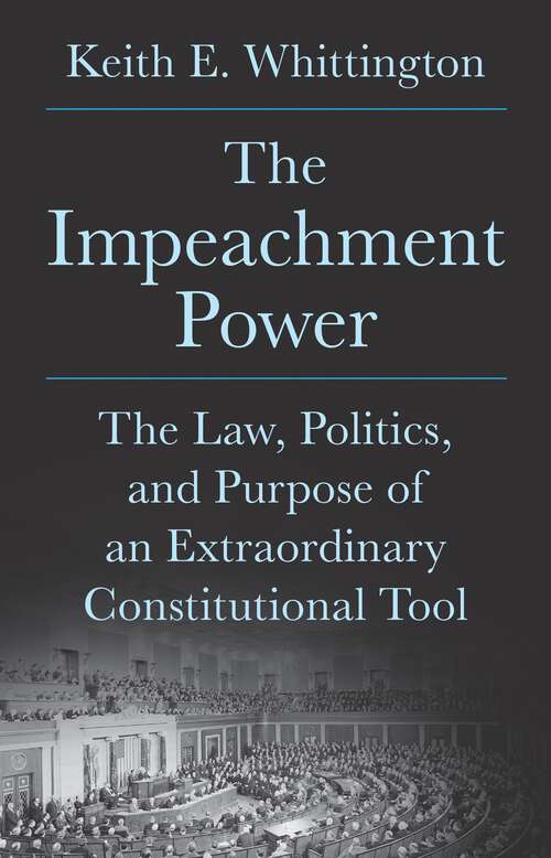 Book cover of The Impeachment Power: The Law, Politics, and Purpose of an Extraordinary Constitutional Tool