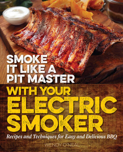 Book cover of Smoke It Like a Pit Master with Your Electric Smoker: Recipes and Techniques for Easy and Delicious BBQ