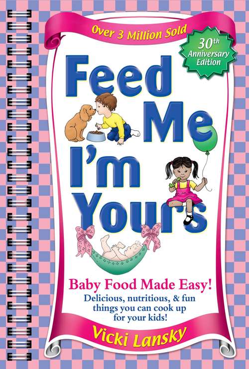 Feed Me! I'm Yours: Baby Food Made Easy