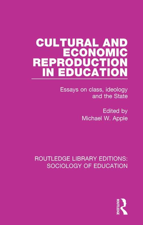 Cultural and Economic Reproduction in Education: Essays on Class, Ideology and the State (Routledge Library Editions: Sociology of Education #53)