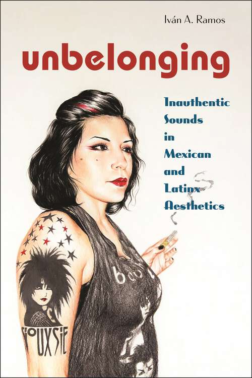 Book cover of Unbelonging: Inauthentic Sounds in Mexican and Latinx Aesthetics (Postmillennial Pop #28)