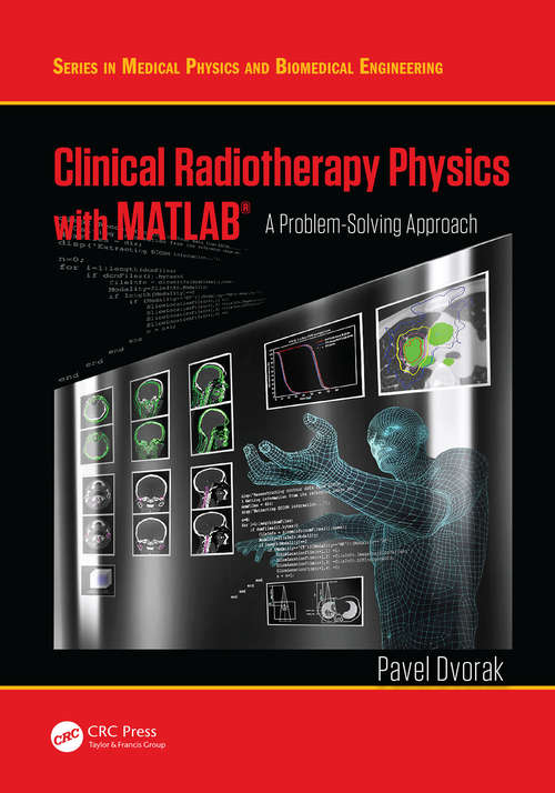 Clinical Radiotherapy Physics with MATLAB: A Problem-Solving Approach (Series in Medical Physics and Biomedical Engineering)