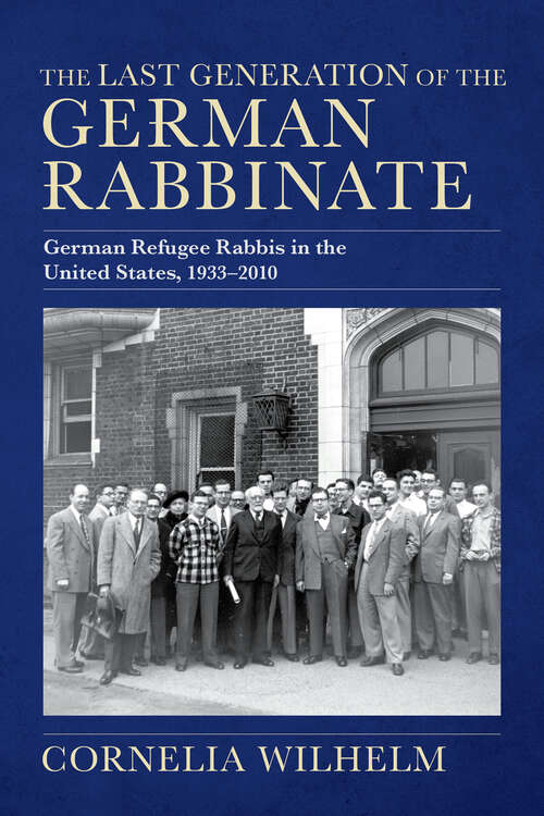 Book cover of The Last Generation of the German Rabbinate: German Refugee Rabbis in the United States, 1933–2010 (The Modern Jewish Experience)