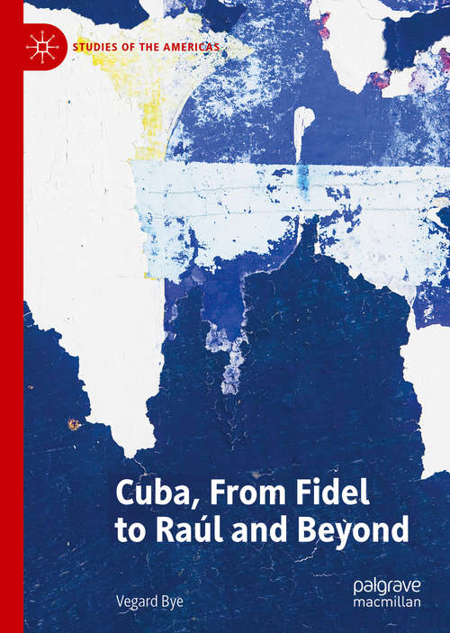 Book cover of Cuba, From Fidel to Raúl and Beyond (1st ed. 2020) (Studies of the Americas)